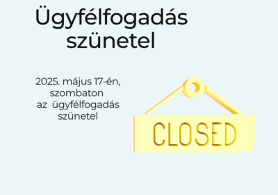2025. május 17-én, szombaton szünetel az ügyfélfogadás